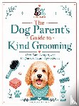 Karlsen, Brandy - The Dog Parent's Guide to Kind Grooming