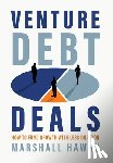Hawks, Marshall - Venture Debt Deals: How to Fund Growth with Less Dilution