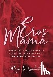 Lambert, Megan D. - Eros Mama: Embracing Your Sensual Feminine Power through Pregnancy, Birth, Postpartum, and Beyond