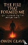 Glave, Owen W - The Fire That Formed Me