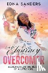 Sanders, Edna - The Journey of an Overcomer: Memoirs from the Heart of a Little Girl