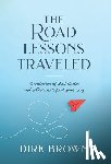 Brown, Dirk - The Road Lessons Traveled: A Collection of Short Stories and Reflections to Find Your Way