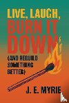 Myrie, J. E., Martin, Allison - Live, Laugh, Burn It Down (And Rebuild Something Better)