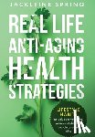 Spring, Jackleine - Real Life Anti-Aging Health Strategies: Lifestyle Habits to look your youngest, achieve vitality, and sustain a sound mind