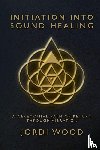 Wood, Jordi - INITIATION INTO SOUND HEALING