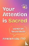 Hruby, Amelia - Your Attention is Sacred Except on Social Media