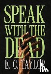 Taylor, E. C. - Speak with the Dead