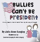 Langley, Julie Anne - Bullies Can't Be President