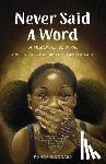 Woodard, Fonda E. - Never Said A Word: The Cost of Silence and The Power of Truth