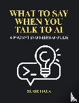Hala, Susie - What to Say When You Talk to AI