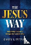 Putney, Casey S. - The Jesus Way: Returning to God's Design for Leadership