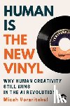 Voraritskul, Micah - Human Is the New Vinyl: Why Human Creativity Still Wins in the AI Revolution