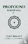 Bryant, Eyan D - Profound Pondering