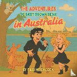 Hitchcock, Cari - The Adventures of Baby Brown Bear in Australia