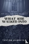 Jakovina, Taylor - What She Walked Into