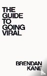 Kane, Brendan - The Guide to Going Viral