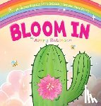 Robinson, Avery - Bloom In: An awkward cactus learns to bloom in her own divine timing.
