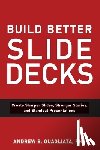 Quagliata, Andrew B. - Build Better Slide Decks: Create Sharper Slides, Stronger Stories, and Standout Presentations