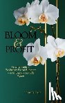 Lopez, Christi - Bloom and Profit: How to Build a Profitable Floral Business-and Enjoy Your Life Again