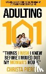 Pierce, Christa - Adulting 101: Things I Wish I Knew Before I Moved Out My Momma's House