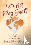 Ritter Fischer, Dawn - Let's Not Play Small: A Memoir of Divorce, Healing, and Reinvention Through Solo Travel