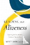 Norgaard, Mette - Leading with Aliveness: Opening to the Deepest Powers of Leadership