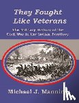 Manning, Michael J. - They Fought Like Veterans: The Military History of the Civil War in the Indian Territory