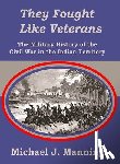 Manning, Michael J. - They Fought Like Veterans: The Military History of the Civil War in the Indian Territory