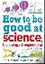 How to Be Good at Science, ...