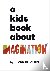 A Kids Book About Imagination