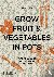 Grow Fruit  Vegetables in P...