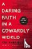 A Daring Faith in a Cowardl...