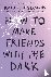 How to Make Friends with th...
