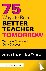 Breaux, Annette, Whitaker, Todd (Indiana State University - 75 Ways to Be a Better Teacher Tomorrow - With Less Stress and Quick Success