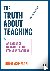 The Truth about Teaching - ...