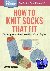 How to Knit Socks That Fit ...