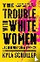 The Trouble with White Wome...