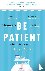 Be Patient - Life behind th...