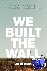 We Built the Wall - How the...