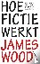 Wood, James - Hoe fictie werkt