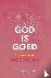 God is goed - Bemoedigingen...