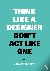 Think like a designer, don'...