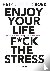 Enjoy your life F*ck the st...