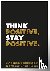 Think positive, stay positi...