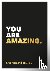 You are amazing - Er is nie...