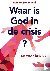 Waar is God in de crisis - ...